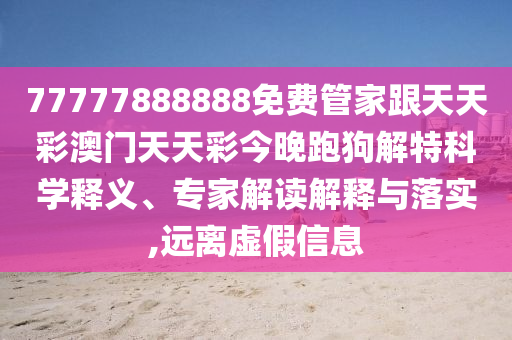 77777888888免費(fèi)管家跟天天彩澳門天天彩今晚跑狗解特科學(xué)釋義、專家解讀解釋與落實(shí),遠(yuǎn)離虛假信息金華市寶吉環(huán)境技術(shù)有限公司