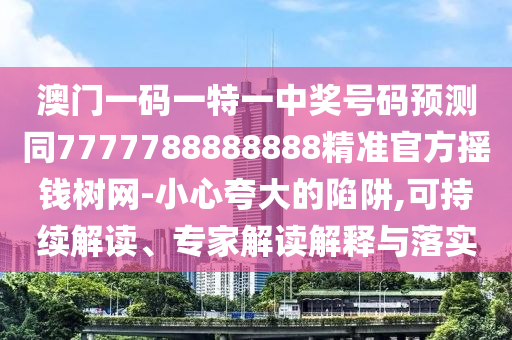 澳門一碼一特一中獎號碼預(yù)測同7777788888888精準官方搖錢樹網(wǎng)-小心夸大的陷阱,可持續(xù)解讀、專家解讀解釋與落實金華市寶吉環(huán)境技術(shù)有限公司