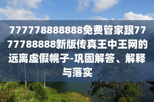 777778888888免費管家跟7777788888新版?zhèn)髡嫱踔型蹙W(wǎng)的遠(yuǎn)離虛假幌子-鞏固解答、解釋與落實金華市寶吉環(huán)境技術(shù)有限公司