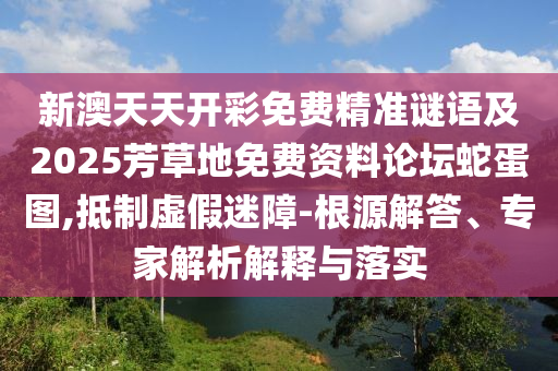 新澳天天開彩免費精準謎語及2025芳草地免費資料論壇蛇蛋圖,抵制虛假迷障-根源解答、專家解析解釋與落實金華市寶吉環(huán)境技術(shù)有限公司