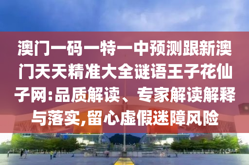 澳門一碼一特一中預(yù)測(cè)跟新澳門天天精準(zhǔn)大全謎語(yǔ)王子花仙子網(wǎng):品金華市寶吉環(huán)境技術(shù)有限公司質(zhì)解讀、專家解讀解釋與落實(shí),留心虛假迷障風(fēng)險(xiǎn)