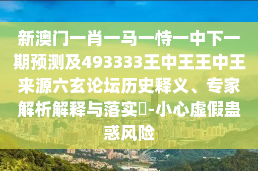 新澳門一肖一馬一恃一中下一期預測及493333王中王王中王來源六玄論壇歷史釋義、專家解析解釋與落實金華市寶吉環(huán)境技術有限公司?-小心虛假蠱惑風險
