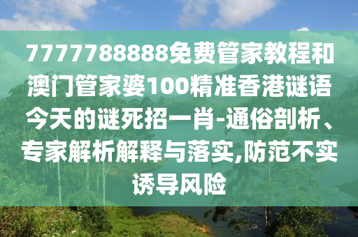 7777788888免費(fèi)管家教程和澳門管家婆100精準(zhǔn)香港謎語今天的謎死招一肖-通俗剖析、專家解析解釋與落實(shí),防范不實(shí)誘導(dǎo)風(fēng)險(xiǎn)金華市寶吉環(huán)境技術(shù)有限公司