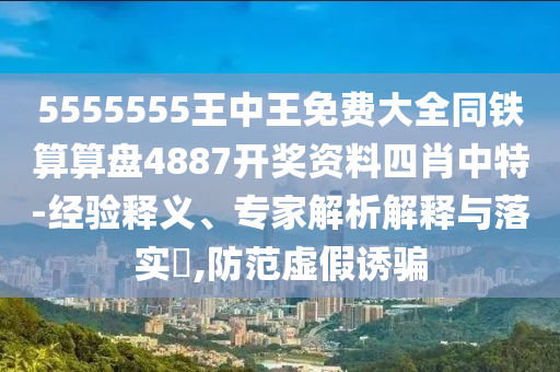 5555555王中王免費大全同鐵算算盤4887開獎資料四肖中特-經(jīng)驗釋義、專家解析解釋與落實?,防范虛假誘騙金華市寶吉環(huán)境技術(shù)有限公司