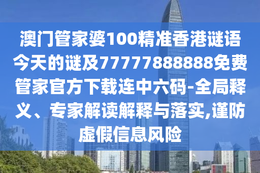 澳門管家婆100精準香港謎語今天的謎及77777888888免費管家官方下載連中六碼-全金華市寶吉環(huán)境技術(shù)有限公司局釋義、專家解讀解釋與落實,謹防虛假信息風險