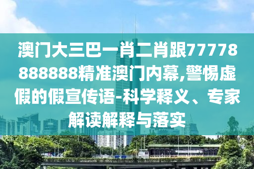 澳門大三巴一肖二肖跟77778888888精準(zhǔn)澳門內(nèi)幕,警惕虛假的假宣傳語-科學(xué)釋義、專家解讀解釋與落實金華市寶吉環(huán)境技術(shù)有限公司