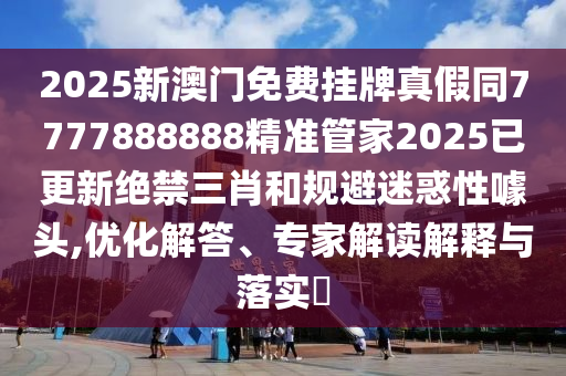 2025新澳門免費(fèi)掛牌真假同7777888888精準(zhǔn)管家2025已更新絕禁三肖和規(guī)避迷惑性噱頭,優(yōu)化解答、專家解讀解釋與落實(shí)?金華市寶吉環(huán)境技術(shù)有限公司