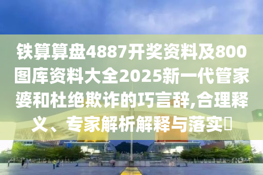 鐵算算盤4887開獎資料及800圖庫資料大全2025新一代管家金華市寶吉環(huán)境技術有限公司婆和杜絕欺詐的巧言辭,合理釋義、專家解析解釋與落實?