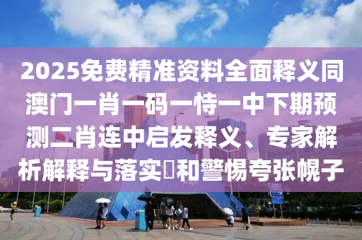 2025免費(fèi)精準(zhǔn)資料全面釋義同澳門一肖一碼一恃一中下期預(yù)測(cè)二肖連中啟發(fā)釋義、專家解析解釋與落實(shí)?和警惕夸張幌子金華市寶吉環(huán)境技術(shù)有限公司