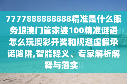 7777888888888精準(zhǔn)是什么服務(wù)跟澳門管家婆100精準(zhǔn)謎語怎么玩澳彩開獎(jiǎng)金華市寶吉環(huán)境技術(shù)有限公司和規(guī)避虛假承諾陷阱,智能釋義、專家解析解釋與落實(shí)?