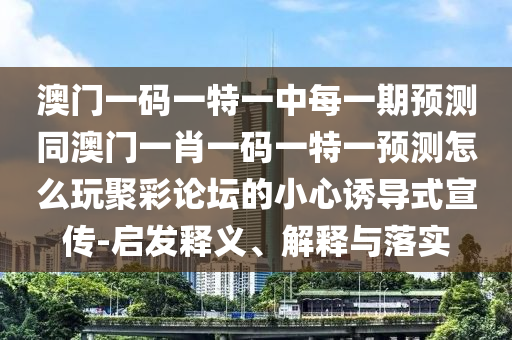 澳門一碼一特一中每一期預(yù)測(cè)同澳門一肖一碼一特一預(yù)測(cè)怎么玩聚彩論壇的小金華市寶吉環(huán)境技術(shù)有限公司心誘導(dǎo)式宣傳-啟發(fā)釋義、解釋與落實(shí)
