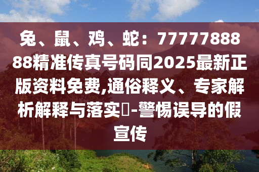 兔、鼠、雞、蛇：7777788888精準金華市寶吉環(huán)境技術有限公司傳真號碼同2025最新正版資料免費,通俗釋義、專家解析解釋與落實?-警惕誤導的假宣傳
