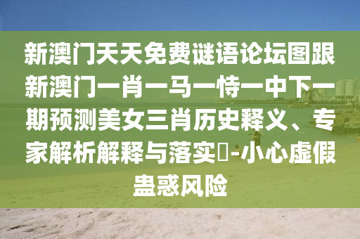 新澳門天天免費(fèi)謎語論壇圖跟新澳門一肖一馬一恃一中下一期預(yù)測美女三肖歷史釋義、專家解析解釋與落實(shí)?-小心虛假蠱惑風(fēng)險(xiǎn)金華市寶吉環(huán)境技術(shù)有限公司