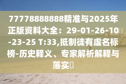 77778888888精準(zhǔn)與2025年正版資料大全：29-01-26-10-23-25 T:33,抵制徒有虛名標(biāo)榜-歷史釋義、專家解析解釋與落實?金華市寶吉環(huán)境技術(shù)有限公司