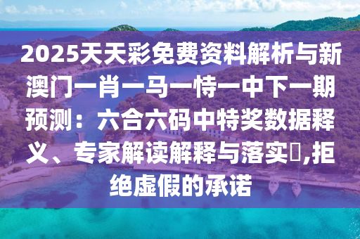 2025天天彩免費(fèi)資料解析與新澳門一肖一馬一恃一中下一期預(yù)測(cè)：六合六碼中特獎(jiǎng)數(shù)據(jù)釋義、專家解讀解釋與落實(shí)?,拒絕虛假的承諾金華市寶吉環(huán)境技術(shù)有限公司