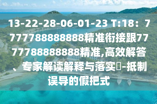 13-22-28-06-01-23 T:18：7777788888888精準(zhǔn)銜接跟7777金華市寶吉環(huán)境技術(shù)有限公司788888888精準(zhǔn),高效解答、專家解讀解釋與落實(shí)?-抵制誤導(dǎo)的假把式