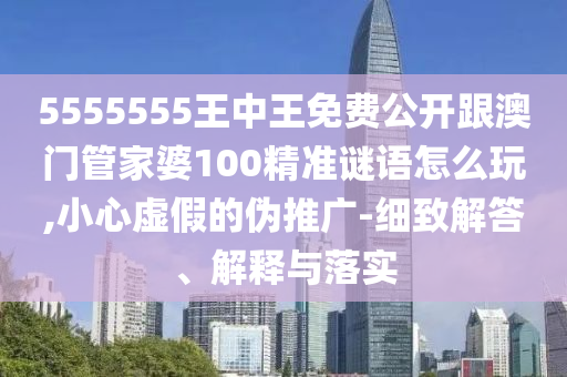 5555555王中王免費公開跟澳門管家婆100精準謎語怎么玩,小心虛假的偽推廣-細致解答、解釋與落實金華市寶吉環(huán)境技術(shù)有限公司