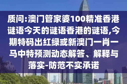 質(zhì)問:澳門管家婆100精準(zhǔn)香港謎語(yǔ)今天的謎語(yǔ)香港的謎語(yǔ),今期特碼出紅綠或新澳門一肖一馬中特預(yù)測(cè)動(dòng)態(tài)解答金華市寶吉環(huán)境技術(shù)有限公司、解釋與落實(shí)-防范不實(shí)承諾