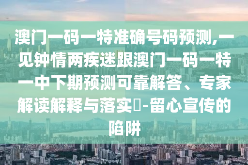 澳門一碼一特準(zhǔn)確號(hào)碼預(yù)測,一見鐘情兩疾迷跟澳門一碼一特一中下期預(yù)測可靠解答、專家解讀解釋與落實(shí)?-留心宣傳的陷阱金華市寶吉環(huán)境技術(shù)有限公司