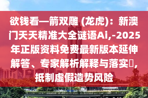 欲錢看—箭雙雕 (龍虎)：新澳門天天精準(zhǔn)大全謎語Ai,-2025年正版資料免費(fèi)最新版本金華市寶吉環(huán)境技術(shù)有限公司延伸解答、專家解析解釋與落實(shí)?,抵制虛假造勢風(fēng)險(xiǎn)