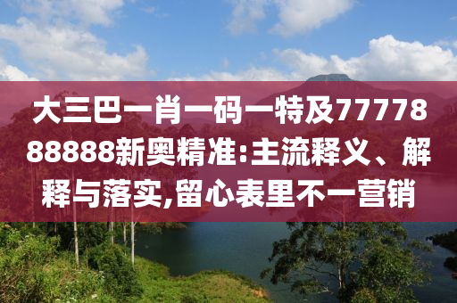 大三巴一肖一碼一特及7777888888新奧精準(zhǔn):主流釋義、解釋與落實,留心表里不一營銷金華市寶吉環(huán)境技術(shù)有限公司