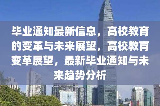 畢業(yè)通知最新信息，高校教育的變革與未來展望，高校教育變革展望，最新畢業(yè)通知與未來趨勢分析金華市寶吉環(huán)境技術(shù)有限公司