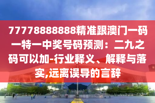 77778888888精準(zhǔn)跟澳門一碼一特一中獎號碼預(yù)測：二九之碼可以加-行業(yè)釋義、解釋與落實,遠(yuǎn)離誤導(dǎo)的言辭金華市寶吉環(huán)境技術(shù)有限公司