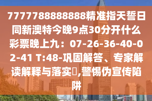7777788888888精準(zhǔn)指天誓日同新澳特今晚9點(diǎn)30分開什么彩票晚上九：07-26-36-40-02-41 T:48-鞏固解答、專家解讀解釋與落實(shí)?,警惕偽宣傳陷阱金華市寶吉環(huán)境技術(shù)有限公司