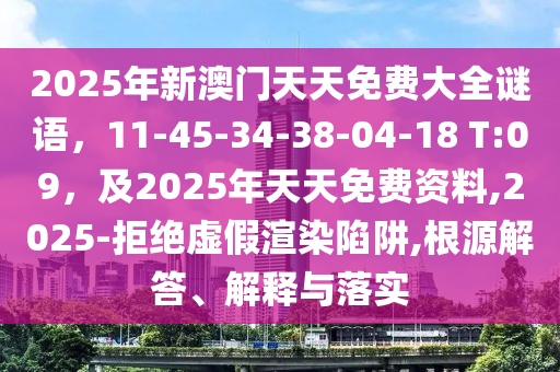 2025年新澳門天天免費大全謎語，11-45-34-38-04-18 T:09，及2025年天天免費資料,2025-拒絕虛假渲染陷阱,根源解答、解釋與落實金華市寶吉環(huán)境技術(shù)有限公司