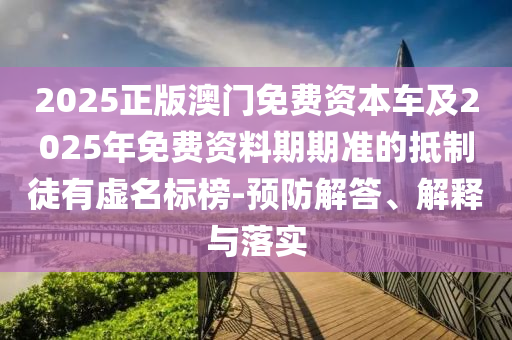2025正版澳門免費(fèi)資金華市寶吉環(huán)境技術(shù)有限公司本車及2025年免費(fèi)資料期期準(zhǔn)的抵制徒有虛名標(biāo)榜-預(yù)防解答、解釋與落實(shí)