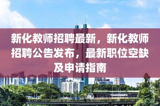 新化教師招聘最新，新化教師招聘公告發(fā)布，最新職位空缺及申請(qǐng)指南金華市寶吉環(huán)境技術(shù)有限公司