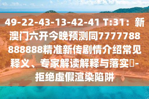 49-22-43-13-42-41 T:31：新澳門(mén)六開(kāi)今晚預(yù)測(cè)同777778金華市寶吉環(huán)境技術(shù)有限公司8888888精準(zhǔn)新傳劇情介紹常見(jiàn)釋義、專(zhuān)家解讀解釋與落實(shí)?-拒絕虛假渲染陷阱