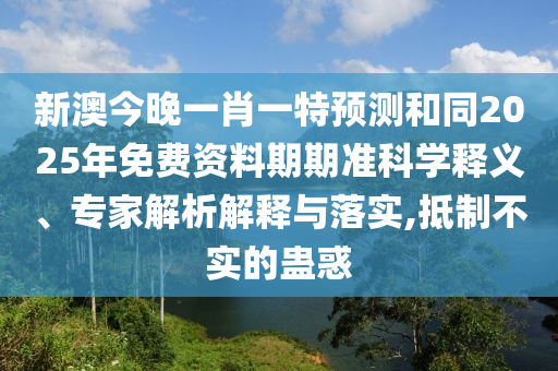 新澳今晚一肖一特預(yù)測(cè)和同2025年免費(fèi)資料期期準(zhǔn)科學(xué)釋義、專家解析金華市寶吉環(huán)境技術(shù)有限公司解釋與落實(shí),抵制不實(shí)的蠱惑