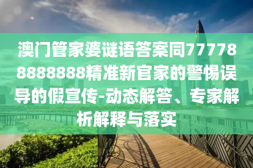 澳門管家婆謎語答案同777788888888精準(zhǔn)新官家的警惕誤導(dǎo)的假宣傳-動態(tài)解答、專家解析解釋與落實金華市寶吉環(huán)境技術(shù)有限公司