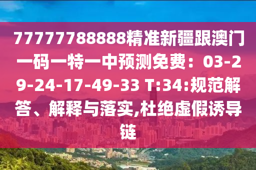 77777788888精準(zhǔn)新疆跟澳門一碼一特一中預(yù)測免費(fèi)：03-29-24-17-49-33 T:34:規(guī)范解答、解釋與落實(shí),杜絕虛假誘導(dǎo)鏈金華市寶吉環(huán)境技術(shù)有限公司
