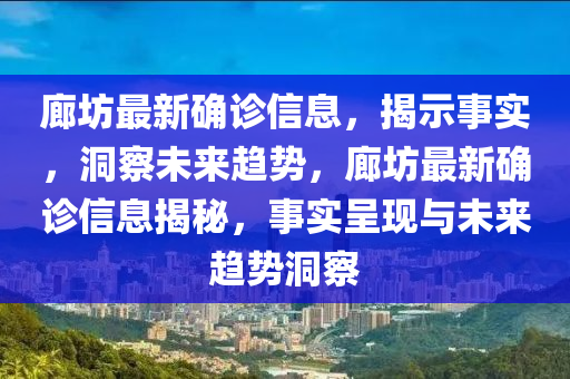 廊坊最新確診信息，揭示事實(shí)，洞察未來趨勢(shì)，廊坊最新確診信息揭秘，事實(shí)呈現(xiàn)與未來趨勢(shì)洞察金華市寶吉環(huán)境技術(shù)有限公司