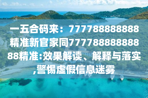 一五合碼來(lái)：777788888888精準(zhǔn)新官家同77778888888888精準(zhǔn):效果解讀、解釋與落實(shí),警惕虛假信息迷霧金華市寶吉環(huán)境技術(shù)有限公司