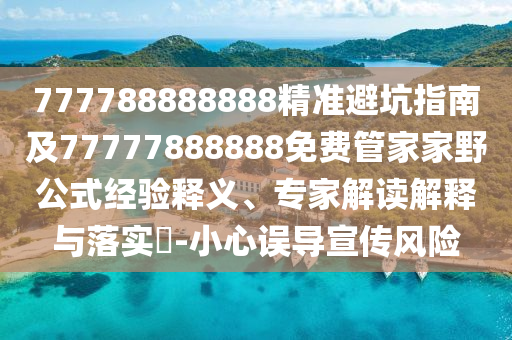 7777888金華市寶吉環(huán)境技術(shù)有限公司88888精準(zhǔn)避坑指南及77777888888免費(fèi)管家家野公式經(jīng)驗(yàn)釋義、專家解讀解釋與落實(shí)?-小心誤導(dǎo)宣傳風(fēng)險