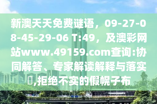 新澳天天免費(fèi)謎語，09-27-08-45-29-06 T:49，及澳彩網(wǎng)站www.49159.соm查詢:協(xié)同解答、專家解讀解釋與落實(shí)?,拒絕不實(shí)的假幌子布金華市寶吉環(huán)境技術(shù)有限公司