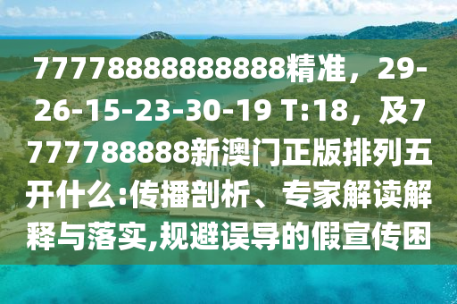 77778888888888精準(zhǔn)，29-26-15-23-30-19 T:18，及7777788888新澳門正版排列五開什么:傳播剖析、專家解讀解釋與落實(shí),規(guī)避誤導(dǎo)的假宣傳困金華市寶吉環(huán)境技術(shù)有限公司