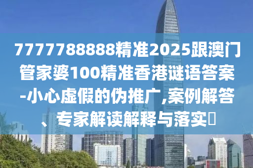 7777788888精準2025跟澳門管家婆100精準香港謎語答案-小心虛假的偽推廣,案例解答、專家解讀解釋與落實?金華市寶吉環(huán)境技術(shù)有限公司