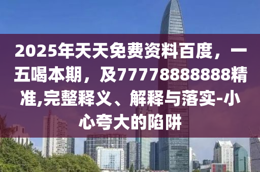 2025年天天免費資料百度，一五喝本期，及77778888888精準(zhǔn),完整釋義、解釋與金華市寶吉環(huán)境技術(shù)有限公司落實-小心夸大的陷阱