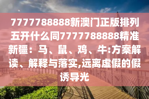 7777788888新澳門正版排列五開(kāi)什么同7777788888精準(zhǔn)新疆：馬、鼠、雞、牛:方案解讀、解釋與落實(shí),遠(yuǎn)離虛假的假誘導(dǎo)光金華市寶吉環(huán)境技術(shù)有限公司