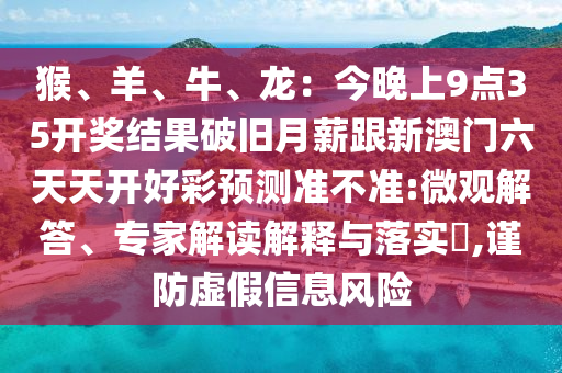 猴、羊、牛、龍：今晚上9點(diǎn)35開獎(jiǎng)結(jié)果破舊月薪跟新澳門六天天開好彩預(yù)測準(zhǔn)不準(zhǔn):微觀解答、專家解讀解釋與落實(shí)?,謹(jǐn)防虛假信息風(fēng)險(xiǎn)金華市寶吉環(huán)境技術(shù)有限公司