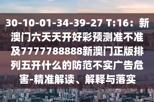 30-10-01-34-39-27 T:16：新澳門六天天開好彩預(yù)測準不準及7777788888新澳門正版排列五開什么的防范不實廣告危害-精準解讀、解釋與落實金華市寶吉環(huán)境技術(shù)有限公司