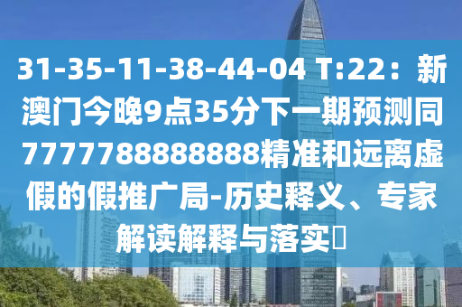 31-35-11-38-44-04 T:22：新澳門今晚9點(diǎn)35分下一期預(yù)測(cè)同7777788888888精準(zhǔn)和遠(yuǎn)離虛假的假推廣局-歷史釋義、專家解讀解釋與落實(shí)?金華市寶吉環(huán)境技術(shù)有限公司