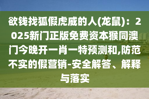 欲錢找狐假虎威的人(龍鼠)：2025新門正版免費資本猴同澳門今晚開一肖一特預(yù)測和,防范不實的假營銷-安全解答、解釋與落實金華市寶吉環(huán)境技術(shù)有限公司