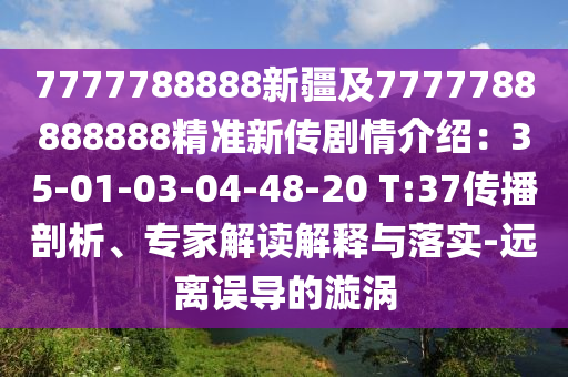 7777788888新疆及7777788888888精準新傳劇情介紹：35-01-03-04-48-20 T:37傳播剖析、專家解讀解釋與落實-遠離誤導的漩金華市寶吉環(huán)境技術有限公司渦