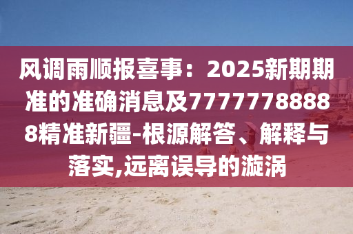 77777888888精準(zhǔn)新傳劇情介紹同7777788888888精準(zhǔn)新傳劇情介紹：二七得三六相加和抵制虛假造勢(shì)風(fēng)險(xiǎn)-權(quán)威釋義、專(zhuān)家解讀解釋與落實(shí)?金華市寶吉環(huán)境技術(shù)有限公司