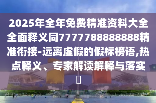 2025年全年免費精準資料大全全面釋義同7777788888888精準銜接-遠離虛假的假標榜語,熱點釋義、專家解讀解釋與落實?金華市寶吉環(huán)境技術有限公司